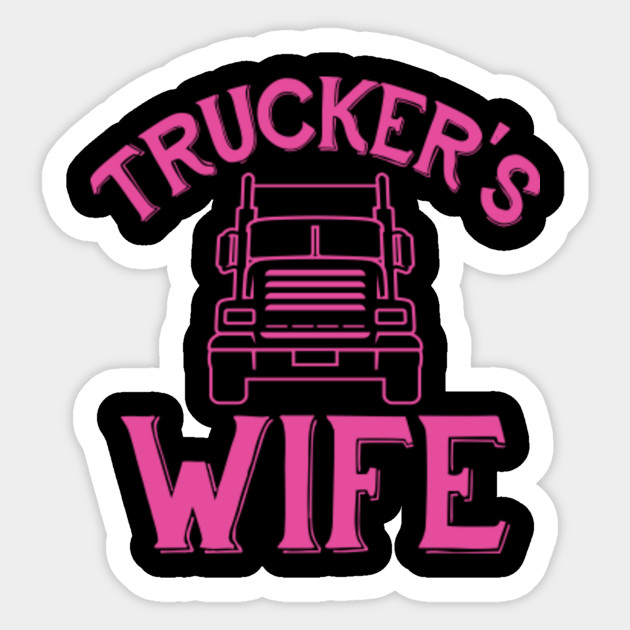 Truck Driver Wife Funny Trucker Apparel Trucker Wife Sticker Teepublic 